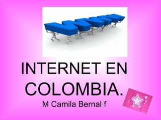 INTERNET EN  COLOMBIA. M Camila Bernal f 