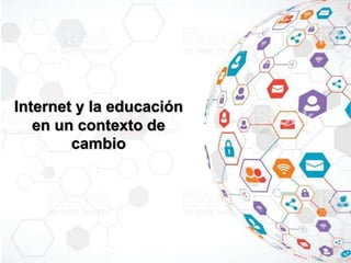 Internet y la educación
en un contexto de
cambio
 