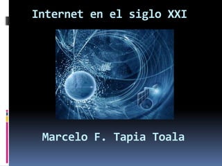 Internet en el siglo XXI Marcelo F. Tapia Toala 