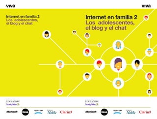 Internet en familia 2
Los adolescentes,
                        Internet en familia 2
el blog y el chat       Los adolescentes,
                        el blog y el chat
 