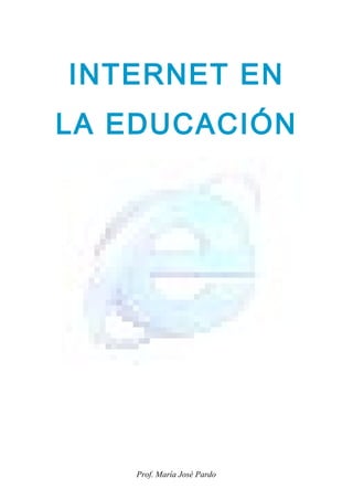 INTERNET EN
LA EDUCACIÓN




    Prof. María José Pardo
 