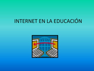INTERNET EN LA EDUCACIÓN
 