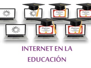INTERNET EN LA
EDUCACIÓN
 