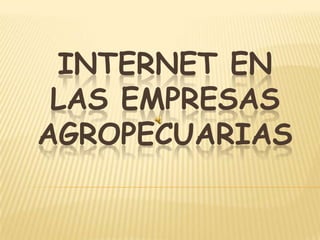 INTERNET EN LAS EMPRESAS AGROPECUARIAS 