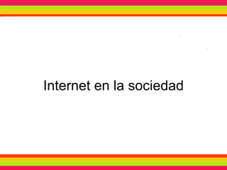 Internet en la sociedad
 