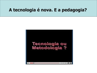 A tecnologia é nova. E a pedagogia? 