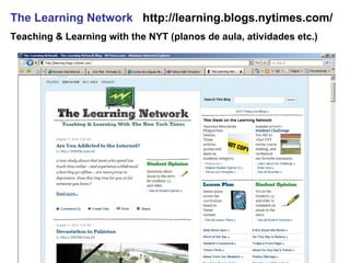 The Learning Network   http://learning.blogs.nytimes.com/  Teaching & Learning with the NYT (planos de aula, atividades etc.) 