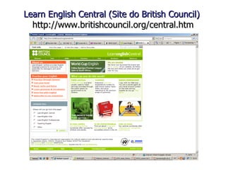 Learn English Central (Site do British Council)  http://www.britishcouncil.org/central.htm 