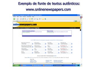 Exemplo de fonte de textos autênticos: www.onlinenewspapers.com   