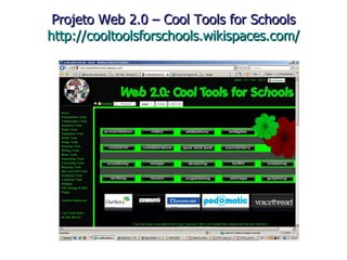 Projeto Web 2.0 – Cool Tools for Schools http://cooltoolsforschools.wikispaces.com/ 