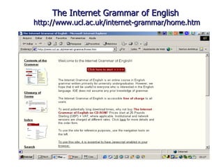The Internet Grammar of English  http://www.ucl.ac.uk/internet-grammar/home.htm 
