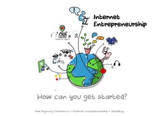 New Beginning Conference // Internet Entrepreneurship // @NubiKay 
Internet Entrepreneurship 
How can you get started?  