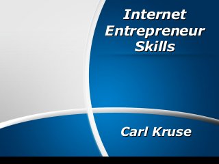 InternetInternet
EntrepreneurEntrepreneur
SkillsSkills
Carl KruseCarl Kruse
 