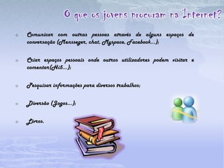 Para comunicar com outras pessoas (Messenger, Chat, Myspace…);