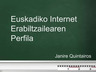 Euskadiko Internet Erabiltzailearen Perfila Janire Quintairos 