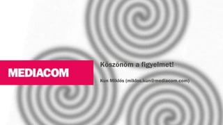 Köszönöm a figyelmet!
Kun Miklós (miklos.kun@mediacom.com)
 