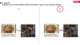 A vagy B?
A görög sztori került a Monty Python jelenetbe, vagy az csak úgy jött nekik?
A) B)
 