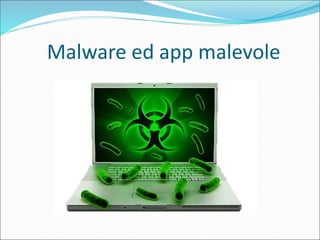Malware ed app malevole
 
