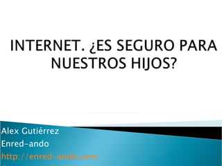 Alex Gutiérrez Enred-ando http://enred-ando.com/   Contacto:  [email_address] - ando.com 