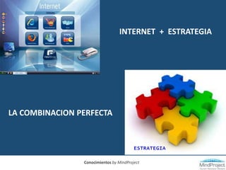 INTERNET  +  ESTRATEGIA LA COMBINACION GANADORA ESTRATEGIA Conocimientos by MindProject 