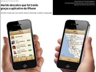 http://noticias.r7.com/tecnologia-eciencia/noticias/marido-descobre-que-foi-traido-poraplicativo-do-iphone-20111017.html

Oficina elaborada pela Professora FERNANDA BRUM LOPES - Geografia

 