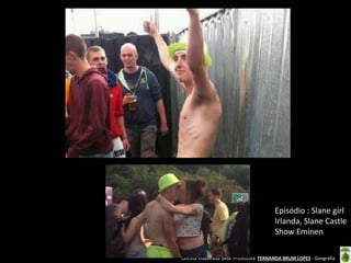 Episódio : Slane girl
Irlanda, Slane Castle
Show Eminen
Oficina elaborada pela Professora FERNANDA BRUM LOPES - Geografia

 