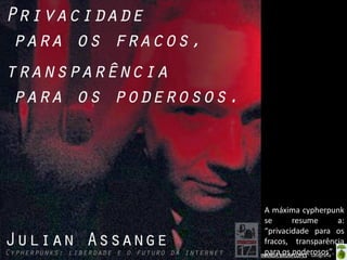 A máxima cypherpunk
se
resume
a:
“privacidade para os
fracos, transparência
para os LOPES - Geografia
Oficina elaborada pela Professora FERNANDA BRUMpoderosos”.

 