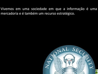 Vivemos em uma sociedade em que a informação é uma
mercadoria e é também um recurso estratégico.

Oficina elaborada pela Professora FERNANDA BRUM LOPES - Geografia

 