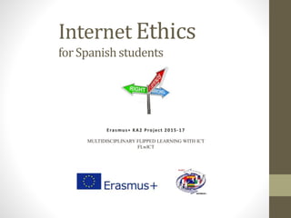 Internet Ethics
for Spanishstudents
MULTIDISCIPLINARY FLIPPED LEARNING WITH ICT
FLwICT
 