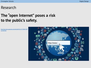 Research
The “open Internet” poses a risk
to the public’s safety.
http://journals.sagepub.com/doi/pdf/10.1177/0047239
517697967
Christopher Schultz Digital Design
 