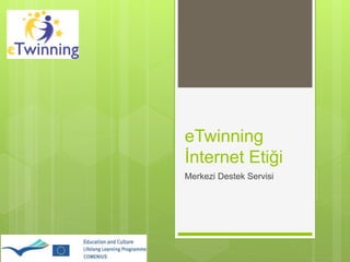 eTwinning
İnternet Etiği
Merkezi Destek Servisi
 