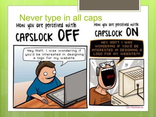 Never type in all caps
 