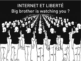 INTERNET ET LIBERTÉ
Big brother is watching you ?
 