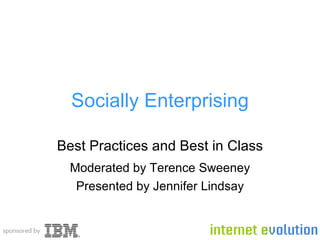 Socially Enterprising Best Practices and Best in Class Moderated by Terence Sweeney Presented by Jennifer Lindsay 