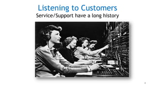 Listening to Customers
Service/Support have a long history




                                      4
 
