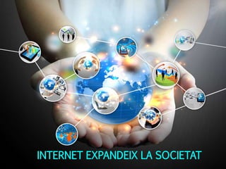 INTERNET EXPANDEIX LA SOCIETAT 
 
