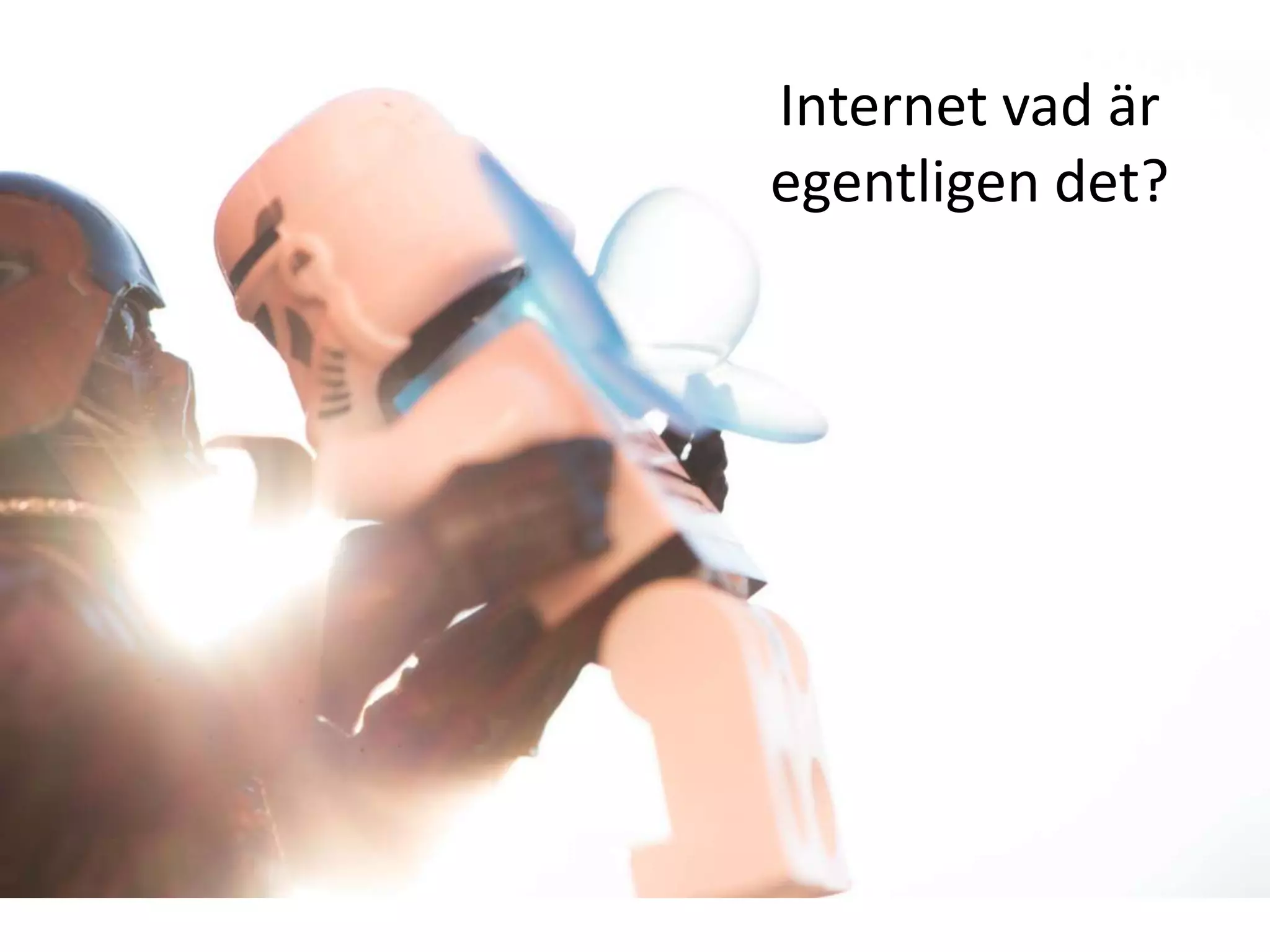 Internet vad är
egentligen det?

 