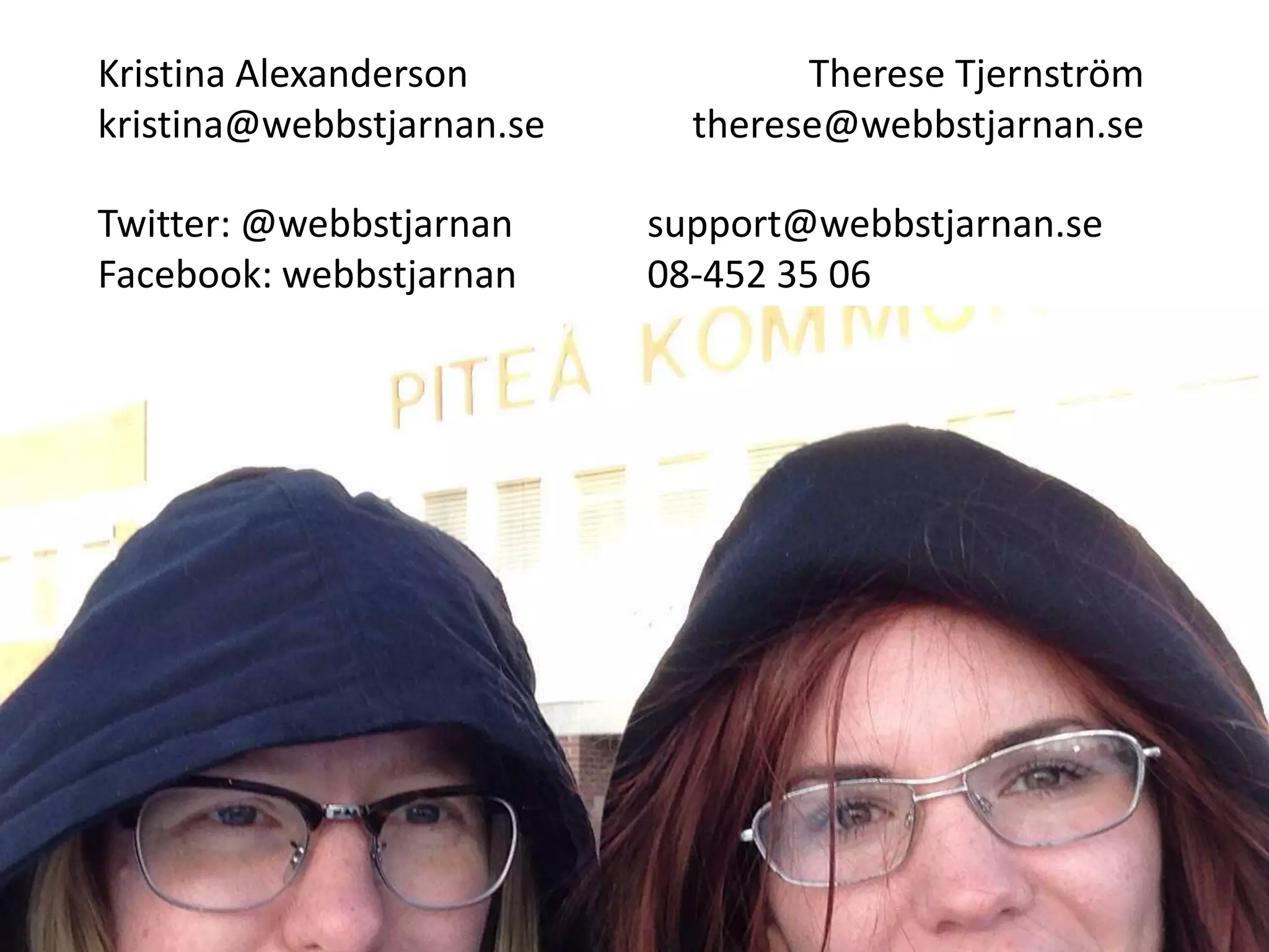 Kristina Alexanderson
kristina@webbstjarnan.se

Twitter: @webbstjarnan
Facebook: webbstjarnan

Therese Tjernström
therese@webbstjarnan.se

support@webbstjarnan.se
08-452 35 06

 