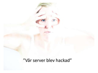 ”Vår server blev hackad”

 