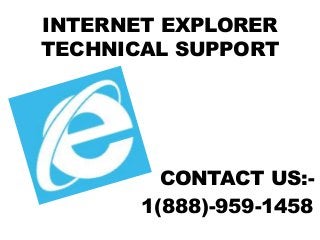 INTERNET EXPLORER
TECHNICAL SUPPORT
CONTACT US:-
1(888)-959-1458
 
