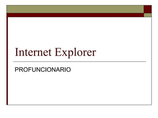 Internet Explorer
PROFUNCIONARIO
 