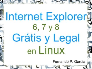 Internet Explorer 6, 7 y 8 Grátis y Legal en  Linux ,[object Object]