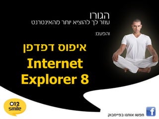 ‫איפוס דפדפן‬
 Internet
Explorer 8
 