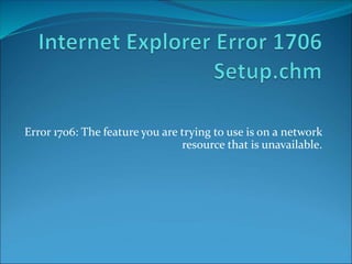 Error 1706: The feature you are trying to use is on a network 
resource that is unavailable. 
 