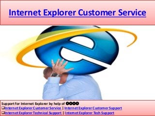 Internet Explorer Customer Service
Support for Internet Explorer by help of 
Internet Explorer Customer Service | Internet Explorer Customer Support
Internet Explorer Technical Support | Internet Explorer Tech Support
 