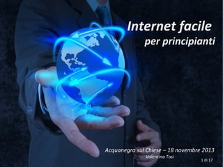 Internet facile

per principianti

Acquanegra sul Chiese – 18 novembre 2013
Valentina Tosi

1 di 17

 