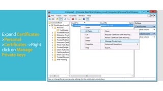 Expand Certificates-
>Personal-
>Certificates ->Right
click on Manage
Private keys
 