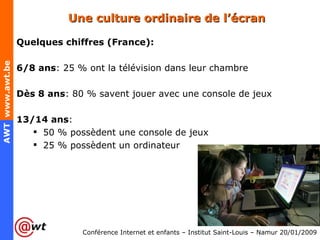 Une culture ordinaire de l’écran <ul><li>Quelques chiffres (France):   </li></ul><ul><li>6/8 ans : 25 % ont la télévision ...