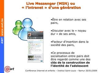 Live Messenger (MSN) ou  « l’intranet » d’une génération <ul><li>Être en relation avec ses pairs, </li></ul><ul><li>Discut...