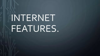 INTERNET
FEATURES.
 